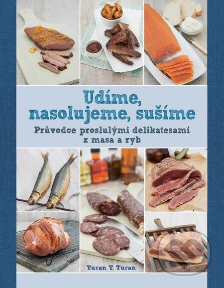 Kniha: Udíme, nasolujeme, sušíme (Turan T. Turan). Slovart CZ, 2016 Kniha: Udíme, nasolujeme, sušíme (Turan T. Turan). Slovart CZ, 2016