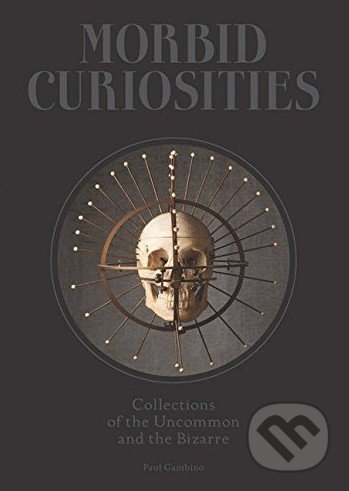 Kniha: Morbid Curiosities (Paul Gambino). Laurence King Publishing, 2016 Kniha: Morbid Curiosities (Paul Gambino). Laurence King Publishing, 2016