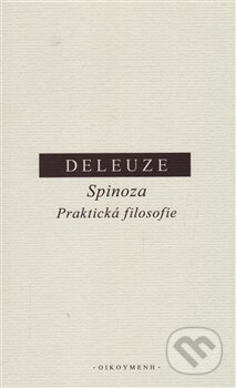 Kniha: Spinoza. Praktická filosofie (Gilles Deleuze). OIKOYMENH, 2016 Kniha: Spinoza. Praktická filosofie (Gilles Deleuze). OIKOYMENH, 2016