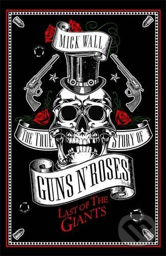 The True Story of Guns N&#039; Roses - Mick Wall, Orion, 2016