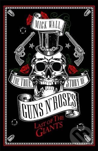 Kniha: The True Story of Guns N' Roses (Mick Wall). Orion, 2016 Kniha: The True Story of Guns N' Roses (Mick Wall). Orion, 2016
