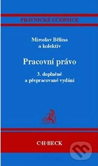 Kniha: Pracovní právo (Miroslav Bělina a kolektív). C. H. Beck, 2007 Kniha: Pracovní právo (Miroslav Bělina a kolektív). C. H. Beck, 2007