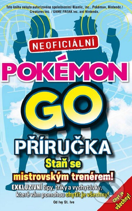 Kniha: Pokémon GO. Neoficiální příručka (Ivy St. Ive). Knižní klub, 2016 Kniha: Pokémon GO. Neoficiální příručka (Ivy St. Ive). Knižní klub, 2016