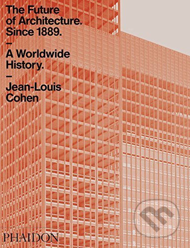 Kniha: Future of Architecture Since 1889 (Jean-Louis Cohen). Phaidon, 2016 Kniha: Future of Architecture Since 1889 (Jean-Louis Cohen). Phaidon, 2016
