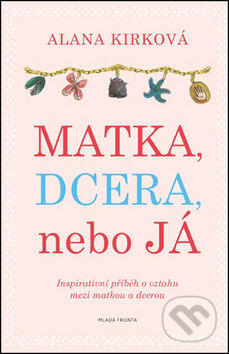 Kniha: Matka, dcera, nebo já (Alana Kirk). Mladá fronta, 2016 Kniha: Matka, dcera, nebo já (Alana Kirk). Mladá fronta, 2016