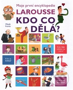 Kniha: Moje první encyklopedie Larousse: Kdo co dělá? (Isabelle Fougér). Mladá fronta, 2016 Kniha: Moje první encyklopedie Larousse: Kdo co dělá? (Isabelle Fougér). Mladá fronta, 2016