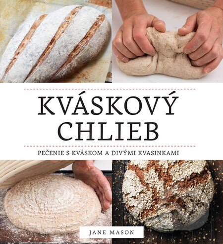 Kniha: Kváskový chlieb (Jane Mason). Slovart, 2016 Kniha: Kváskový chlieb (Jane Mason). Slovart, 2016