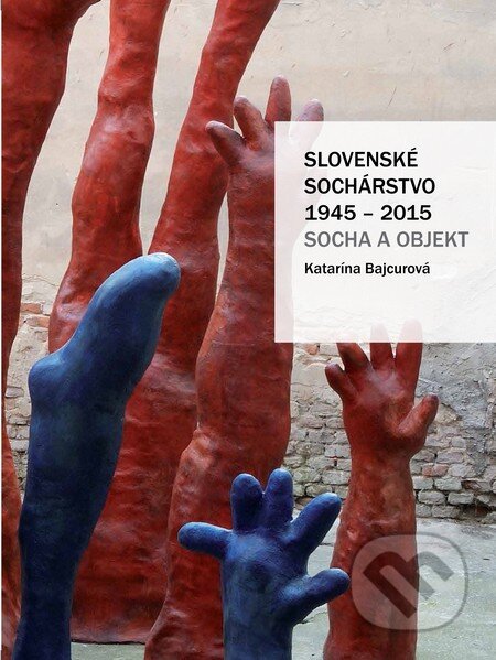 Kniha: Slovenské sochárstvo 1945 – 2015 (Katarína Bajcurová). Slovart, 2017 Kniha: Slovenské sochárstvo 1945 – 2015 (Katarína Bajcurová). Slovart, 2017