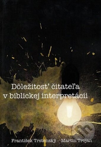 Kniha: Dôležitosť čitateľa v biblickej interpretácii (František Trstenský). Verbum, 2018 Kniha: Dôležitosť čitateľa v biblickej interpretácii (František Trstenský). Verbum, 2018