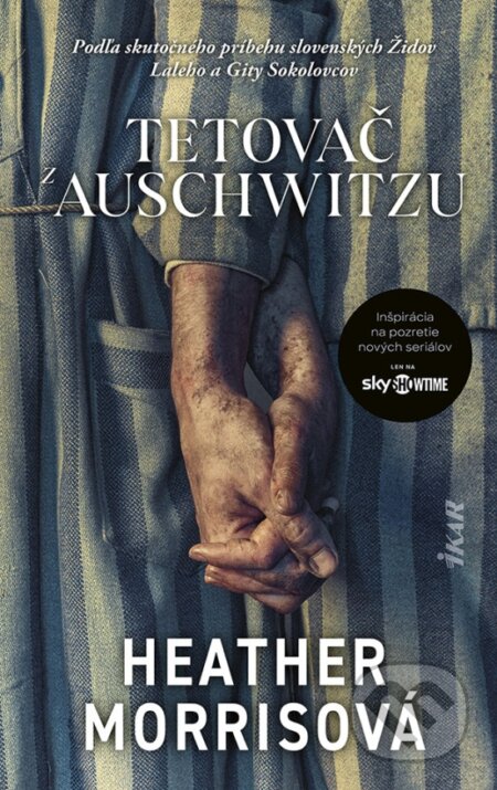Kniha: Tetovač z Auschwitzu (Heather Morris). Ikar, 2024 Kniha: Tetovač z Auschwitzu (Heather Morris). Ikar, 2024