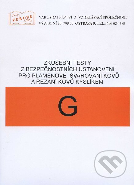 Kniha: Zkušební testy z bezpečnostních ustanovení pro plamenové svařování kovů a řezání kyslíkem - G (Autorský kolektiv). Český svářečský ústav, 2020 Kniha: Zkušební testy z bezpečnostních ustanovení pro plamenové svařování kovů a řezání kyslíkem - G (Autorský kolektiv). Český svářečský ústav, 2020