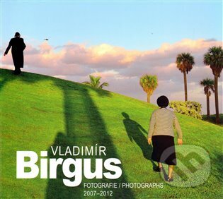 Kniha: Fotografie/Photographs 2007-2012 (Vladimír Birgus). Kant, 2012 Kniha: Fotografie/Photographs 2007-2012 (Vladimír Birgus). Kant, 2012