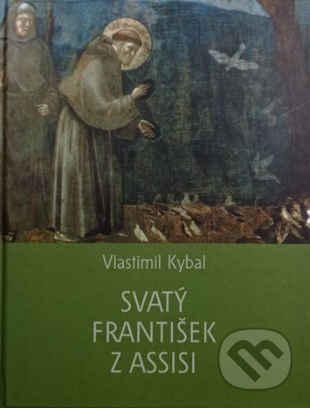 Kniha: Svatý František z Assisi (Vlastimil Kybal). L. Marek, 2006 Kniha: Svatý František z Assisi (Vlastimil Kybal). L. Marek, 2006