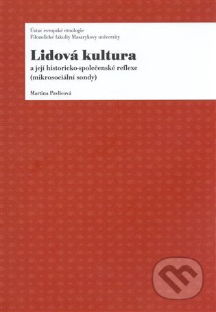 Kniha: Lidová kultura a její historicko - společenské reflexe (Martina Pavlicová). Ústav evropské etnologie, 2008 Kniha: Lidová kultura a její historicko - společenské reflexe (Martina Pavlicová). Ústav evropské etnologie, 2008