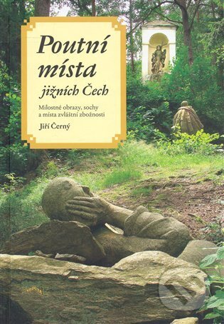 Kniha: Poutní místa jižních Čech (Jiří Černý). Veduta, 2006 Kniha: Poutní místa jižních Čech (Jiří Černý). Veduta, 2006
