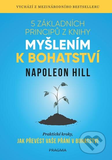 Kniha: 5 základních principů z knihy Myšlením k bohatství (Napoleon Hill). Pragma, 2024 Kniha: 5 základních principů z knihy Myšlením k bohatství (Napoleon Hill). Pragma, 2024