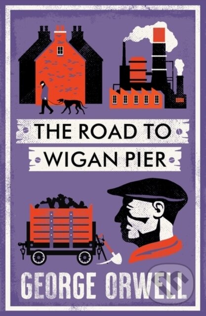 Kniha: The Road to Wigan Pier (George Orwell). Alma Books, 2024 Kniha: The Road to Wigan Pier (George Orwell). Alma Books, 2024