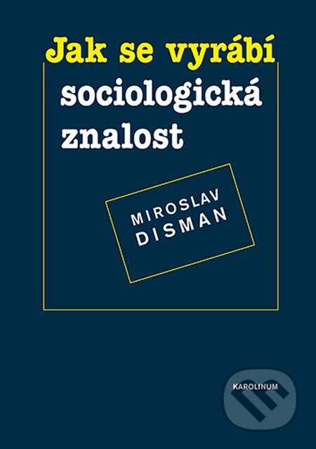 E-kniha: Jak se vyrábí sociologická znalost (Miroslav Disman). Karolinum, 2022 E-kniha: Jak se vyrábí sociologická znalost (Miroslav Disman). Karolinum, 2022