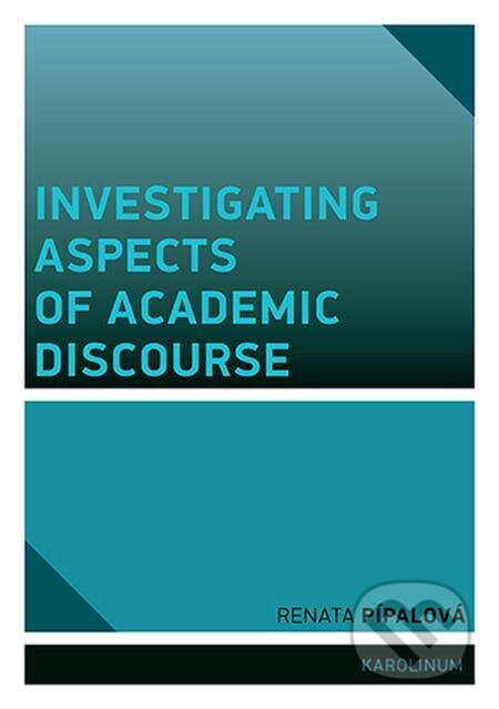 E-kniha: Investigating Aspects of Academic Discourse (Renata Pípalová). Karolinum E-kniha: Investigating Aspects of Academic Discourse (Renata Pípalová). Karolinum