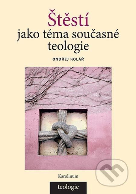 E-kniha: Štěstí jako téma současné teologie (Ondřej Kolář). Karolinum, 2024 E-kniha: Štěstí jako téma současné teologie (Ondřej Kolář). Karolinum, 2024