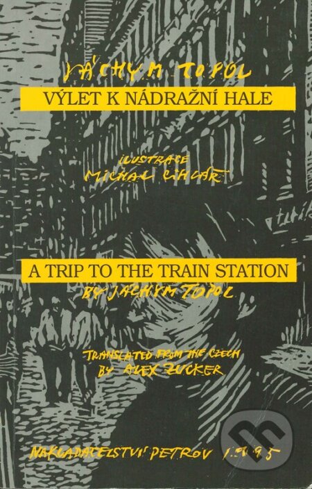 Kniha: Výlet k nádražní hale/ A Trip to the Train Station (Jáchym Topol). Petrov, 1999 Kniha: Výlet k nádražní hale/ A Trip to the Train Station (Jáchym Topol). Petrov, 1999