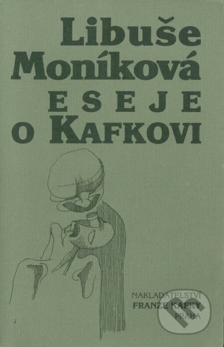 Kniha: Eseje o Kafkovi (Libuše Moníková). Nakladatelství Franze Kafky, 2001 Kniha: Eseje o Kafkovi (Libuše Moníková). Nakladatelství Franze Kafky, 2001