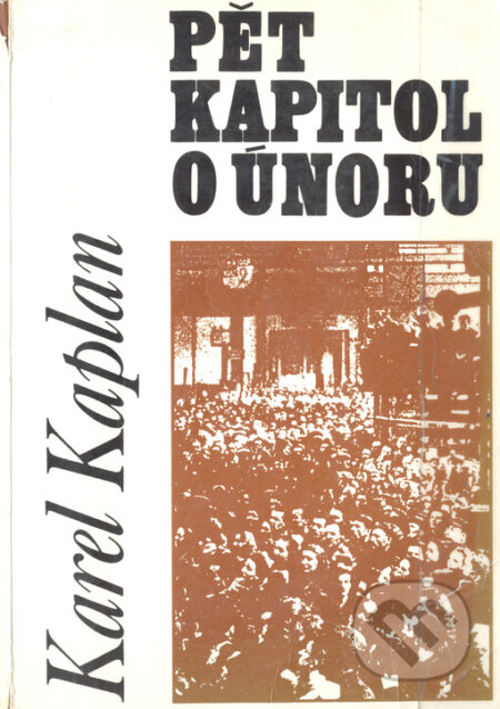 Kniha: Pět kapitol o únoru (Karel Kaplan). Doplněk, 1997 Kniha: Pět kapitol o únoru (Karel Kaplan). Doplněk, 1997