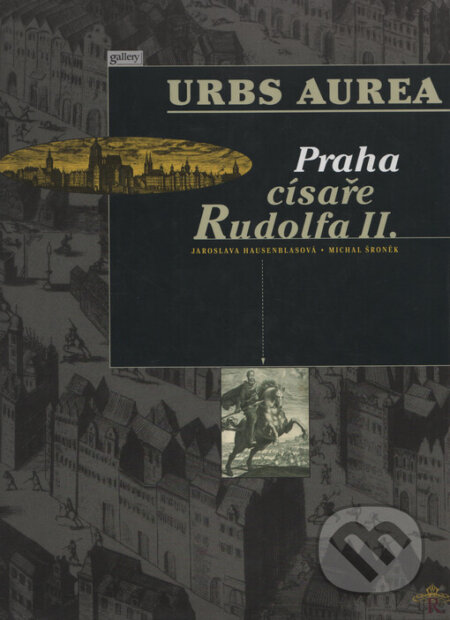 Kniha: Urbs Aurea - Praha císaře Rudolfa II. (Jaroslava Hausenblasová a Michal Šroněk). Gallery, 1997 Kniha: Urbs Aurea - Praha císaře Rudolfa II. (Jaroslava Hausenblasová a Michal Šroněk). Gallery, 1997