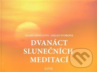 Kniha: Dvanáct slunečních meditací (Marie Mihulová a Milan Svoboda). Santal, 2008 Kniha: Dvanáct slunečních meditací (Marie Mihulová a Milan Svoboda). Santal, 2008