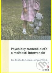Kniha: Psychicky zranené dieťa a možnosti intervencie (Jan Svoboda). Portál, 2018 Kniha: Psychicky zranené dieťa a možnosti intervencie (Jan Svoboda). Portál, 2018