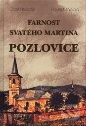 Kniha: Farnost svatého Martina Pozlovice (Josef Kolařík a Pavel Máčala). Portál, 2022 Kniha: Farnost svatého Martina Pozlovice (Josef Kolařík a Pavel Máčala). Portál, 2022