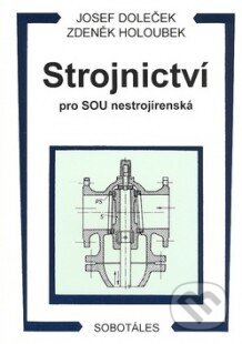 Kniha: Strojnictví (Josef Doleček a Zdeněk Holoubek). Sobotáles, 1996 Kniha: Strojnictví (Josef Doleček a Zdeněk Holoubek). Sobotáles, 1996