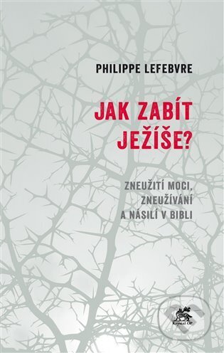 Kniha: Jak zabít Ježíše (Philippe Lefebvre). Krystal OP, 2024 Kniha: Jak zabít Ježíše (Philippe Lefebvre). Krystal OP, 2024