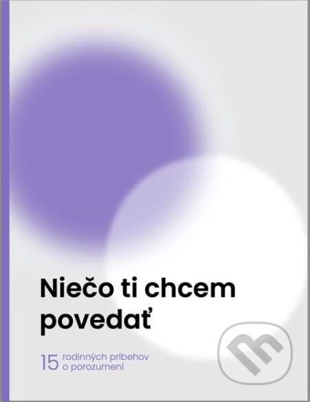 Kniha: Niečo ti chcem povedať (Autorský kolektív). Združenie rodičov a priateľov LGBT+ ľudí, 2024 Kniha: Niečo ti chcem povedať (Autorský kolektív). Združenie rodičov a priateľov LGBT+ ľudí, 2024