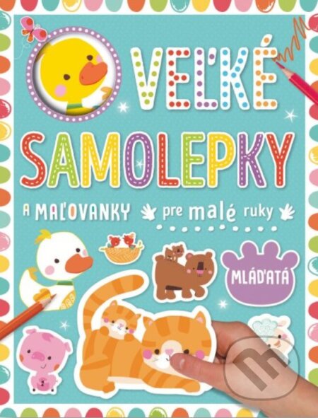 Kniha: Veľké samolepky a maľovanky pre malé ruky: Mláďatá (Svojtka&Co.). Svojtka&Co., 2024 Kniha: Veľké samolepky a maľovanky pre malé ruky: Mláďatá (Svojtka&Co.). Svojtka&Co., 2024