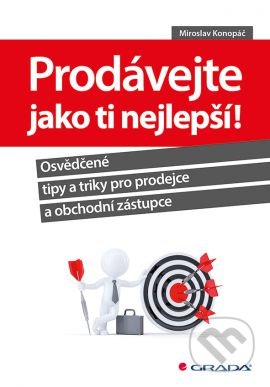 Kniha: Prodávejte jako ti nejlepší! (Miroslav Konopáč). Grada, 2016 Kniha: Prodávejte jako ti nejlepší! (Miroslav Konopáč). Grada, 2016