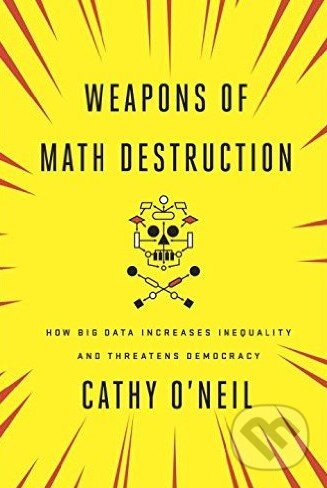 Kniha: Weapons of Math Destruction (Cathy O'Neil). Random House, 2016 Kniha: Weapons of Math Destruction (Cathy O'Neil). Random House, 2016