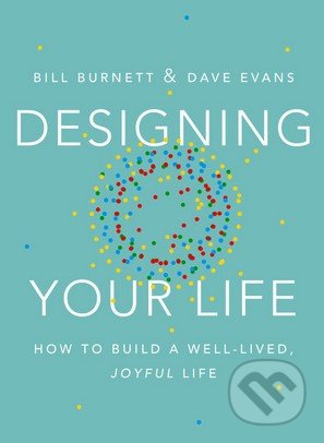 Kniha: Designing Your Life (Bill Burnett a Dave Evans). Random House, 2016 Kniha: Designing Your Life (Bill Burnett a Dave Evans). Random House, 2016