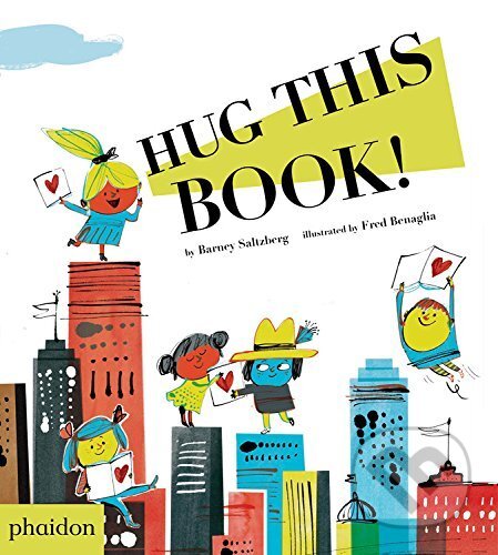 Kniha: Hug This Book (Barney Saltzberg a Fred Benaglia). Phaidon, 2016 Kniha: Hug This Book (Barney Saltzberg a Fred Benaglia). Phaidon, 2016