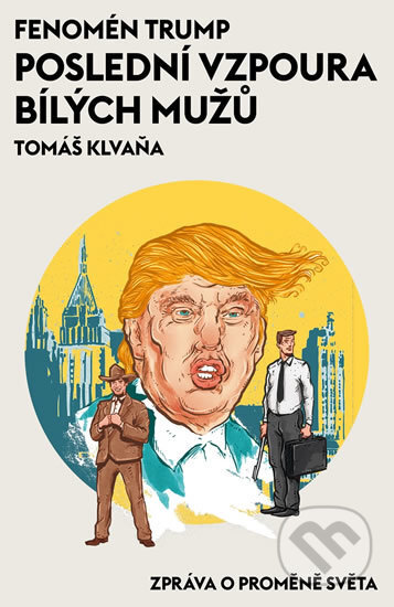 Kniha: Fenomén Trump - Poslední vzpoura bílých mužů (Tomáš Klvaňa). Pejdlova Rosička, 2016 Kniha: Fenomén Trump - Poslední vzpoura bílých mužů (Tomáš Klvaňa). Pejdlova Rosička, 2016