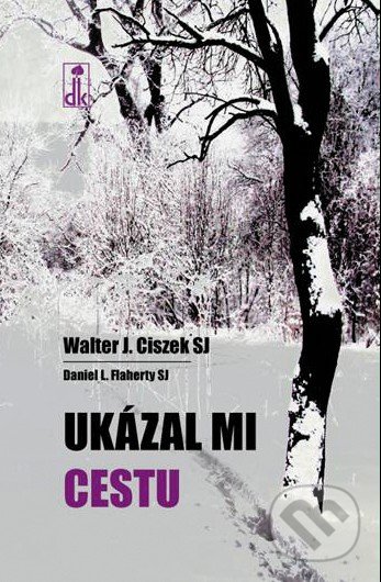 Kniha: Ukázal mi cestu (Daniel L. Flaherty a Walter J. Ciszek). Dobrá kniha, 2016 Kniha: Ukázal mi cestu (Daniel L. Flaherty a Walter J. Ciszek). Dobrá kniha, 2016