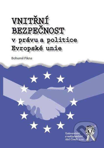Kniha: Vnitřní bezpečnost v právu a politice Evropské unie (Bohumil Pikna). Aleš Čeněk, 2016 Kniha: Vnitřní bezpečnost v právu a politice Evropské unie (Bohumil Pikna). Aleš Čeněk, 2016