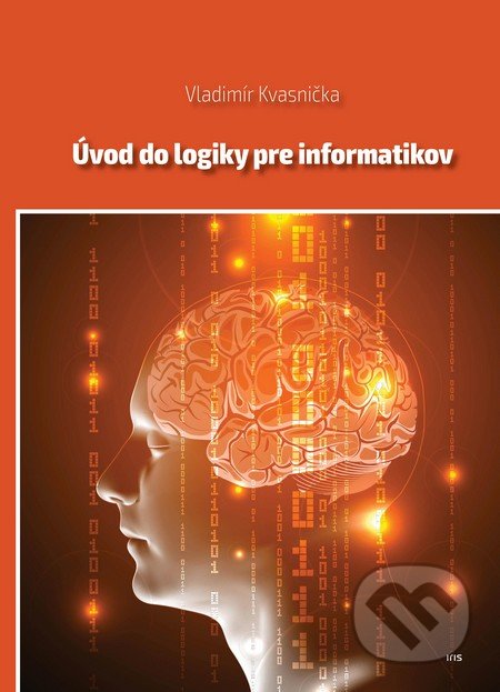 Kniha: Úvod do logiky pre informatikov (Vladimír Kvasnička). IRIS, 2016 Kniha: Úvod do logiky pre informatikov (Vladimír Kvasnička). IRIS, 2016