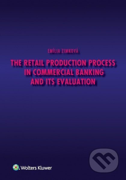 Kniha: The Retail Production Process in Commercial Banking and its Evaluation (Emília Zimková). Wolters Kluwer, 2016 Kniha: The Retail Production Process in Commercial Banking and its Evaluation (Emília Zimková). Wolters Kluwer, 2016