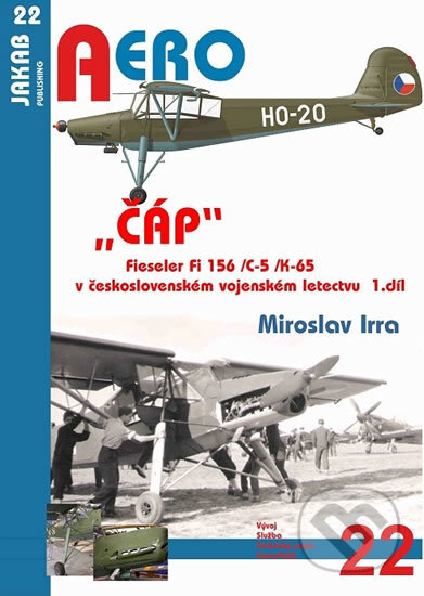 Kniha: „ČÁP“ Fieseler Fi 156 /C-5 /K-65 v československém vojenském letectvu - 1.díl (Miroslav Irra). Jakab, 2016 Kniha: „ČÁP“ Fieseler Fi 156 /C-5 /K-65 v československém vojenském letectvu - 1.díl (Miroslav Irra). Jakab, 2016