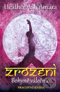 Kniha: Zrození bohyně Válečnice (Heather Ash Amara). Edice knihy Omega, 2016 Kniha: Zrození bohyně Válečnice (Heather Ash Amara). Edice knihy Omega, 2016