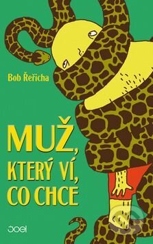 Kniha: Muž, který ví, co chce (Bob Řeřicha). Joel, 2016 Kniha: Muž, který ví, co chce (Bob Řeřicha). Joel, 2016