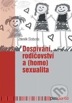 Kniha: Dospívání rodičovství a (homo)sexualita (Zdeněk Sloboda). Pasparta, 2016 Kniha: Dospívání rodičovství a (homo)sexualita (Zdeněk Sloboda). Pasparta, 2016