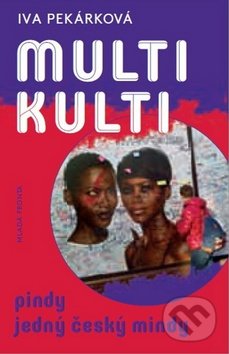 Kniha: Multikulti (Iva Pekárková). Mladá fronta, 2016 Kniha: Multikulti (Iva Pekárková). Mladá fronta, 2016