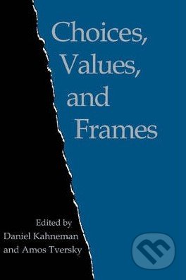 Kniha: Choices, Values, and Frames (Amos Tversky a Daniel Kahneman). Cambridge University Press, 2000 Kniha: Choices, Values, and Frames (Amos Tversky a Daniel Kahneman). Cambridge University Press, 2000